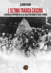 Immagine copertina libro L'ultima tragica cascina. La guerra dei contadini nella battaglia partigiana di Fiesso e Vigorso