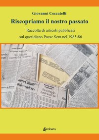 Immagine copertina libro Riscopriamo il nostro passato. Raccolta di articoli pubblicati sul quotidiano Paese Sera nel 1985-86
