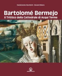 Immagine copertina libro Bartolomé Bermejo. Il trittico della Cattedrale di Acqui Terme