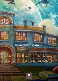 Immagine copertina libro La scuola che verrà, la scuola che vorrei