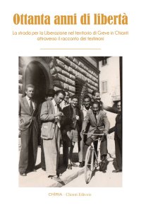 Immagine copertina libro Ottanta anni di libertà. La strada per la Liberazione nel territorio di Greve in Chianti attraverso il racconto dei testimoni. Ediz. integrale