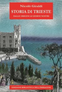 Immagine copertina libro Storia di Trieste. Dalle origini ai nostri giorni