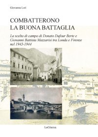 Immagine copertina libro Combatterono la buona battaglia. La scelta di campo di Donato Dufour Berte e Giovanni Battista Mazzarisi tra Londa e Firenze nel 1943-1944