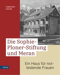 Immagine copertina libro Die Sophie-Ploner-Stiftung und Meran. Ein Haus für notleidende Frauen