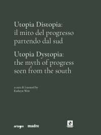 Immagine copertina libro Utopia Distopia: il mito del progresso partendo dal Sud-Utopia Dystopia: the myth of progress seen from the south. Catalogo della mostra (Napoli, 9 luglio-8 novembre 2021). Ediz. illustrata