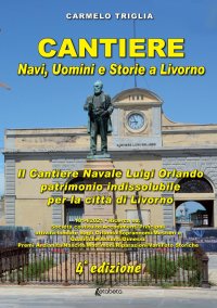 Immagine copertina libro Cantiere. Navi, uomini e storie a Livorno. Il cantiere navale Luigi Orlando patrimonio indissolubile per la città di Livorno