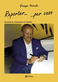 Immagine copertina libro Reporter... ...per caso. Durante la rivoluzione in Tunisia