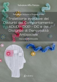 Immagine copertina libro Traiettorie evolutive dei disturbi del comportamento: ADHD - DOP - DC e del disturbo di personalità antisociale. Intervento multimodale