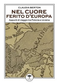 Immagine copertina libro Nel cuore ferito d'Europa. Appunti di viaggio tra Polonia e Ucraina