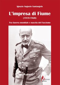 Immagine copertina libro L'impresa di Fiume (1919-1920). Tra Guerra mondiale e nascita del Fascismo