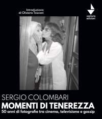 Immagine copertina libro Momenti di tenerezza. 50 anni di fotografie tra cinema, televisione e gossip. Ediz. illustrata