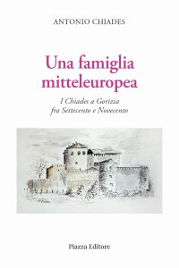 Immagine copertina libro Una famiglia mitteleuropea. I Chiades a Gorizia fra Settecento e Novecento