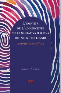 Immagine copertina libro L'identità dell'adolescente nella narrativa italiana del nuovo millennio. Ammaniti, Cognetti, Vinci