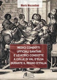 Immagine copertina libro Medici condotti, ufficiali sanitari e levatrici condotte a Colle di Val d'Elsa durante il Regno d'Italia