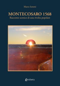Immagine copertina libro Montecosaro 1568. Racconto scenico di una rivolta popolare