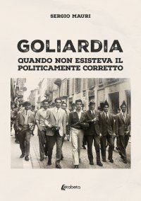 Immagine copertina libro Goliardia. Quando non esisteva il politicamente corretto
