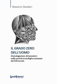 Immagine copertina libro Il grado zero dell'uomo. L'omologazione del pensiero nella società tecnologica avanzata del XXI secolo