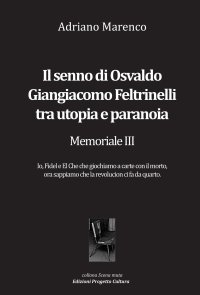 Immagine copertina libro Il senno di Osvaldo Giangiacomo Feltrinelli tra utopia e paranoia. Memoriale III