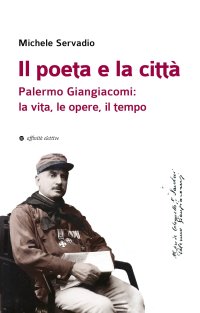 Immagine copertina libro Il poeta e la città. Palermo Giangiacomi: la vita, le opere, il tempo