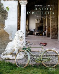 Immagine copertina libro Il Veneto in bicicletta. Il legame ancestrale, il lavoro, i luoghi e le persone