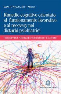 Immagine copertina libro Rimedio cognitivo orientato al funzionamento lavorativo e al recovery nei disturbi psichiatrici. Programma Abilità di Pensiero per il Lavoro