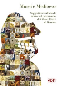 Immagine copertina libro Musei e Medioevo. Suggestioni sull’età di mezzo nel patrimonio dei Musei Civici di Genova