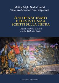 Immagine copertina libro Antifascismo e Resistenza scritti sulla pietra. Lapidi e cippi a Cesena e nella Valle del Savio