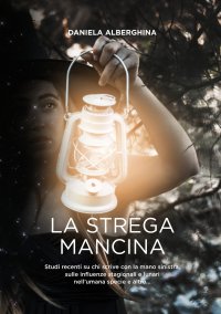 Immagine copertina libro La strega mancina. Studi recenti su chi scrive con la mano sinistra, sulle influenze stagionali e lunari nell'umana specie e altro...