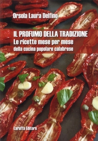 Immagine copertina libro Il profumo della tradizione. Le ricette mese per mese della cucina popolare calabrese