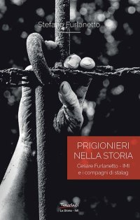 Immagine copertina libro Prigionieri nella storia. Cesare Furlanetto - IMI e i compagni di Stalag