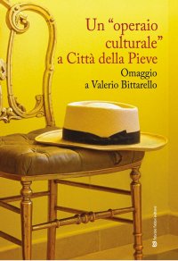 Immagine copertina libro Un «operaio» culturale a città della Pieve. Omaggio a Valerio Bittarello