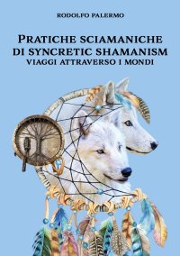 Immagine copertina libro Pratiche sciamaniche di syncretic shamanism. Viaggi attraverso i mondi