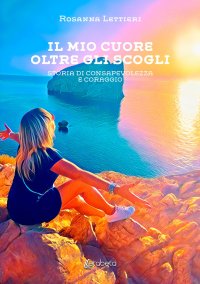 Immagine copertina libro Il mio cuore oltre gli scogli. Storia di consapevolezza e coraggio