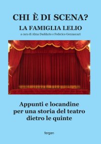 Immagine copertina libro Chi è di scena? La Famiglia Lelio. Appunti e locandine per una storia del teatro dietro le quinte