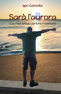 Immagine copertina libro Sarà l'Aurora. La mia lotta contro il cancro