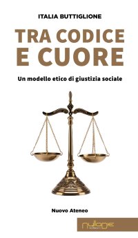Immagine copertina libro Tra codice e cuore. Un modello etico di giustizia sociale