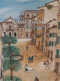 Immagine copertina libro Albano, com'era... (tra realtà, fiaba e leggenda)