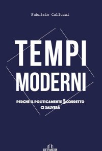Immagine copertina libro Tempi moderni Perchè il politicamente scorretto ci salverà