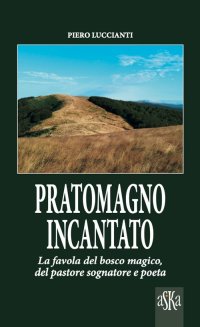 Immagine copertina libro Pratomagno incantato. La favola del bosco magico, del pastore sognatore e poeta