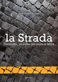 Immagine copertina libro La strada. Garbatella, un pezzo del cuore di Roma