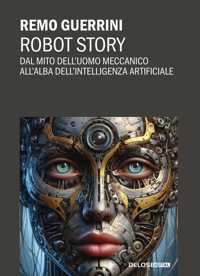 Immagine copertina libro Robot story. Dal mito dell'uomo meccanico all'alba dell'Intelligenza Artificiale