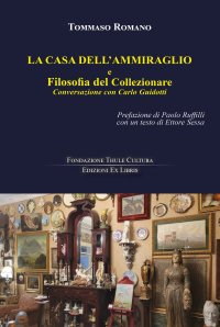 Immagine copertina libro La casa dell'Ammiraglio e Filosofia del Collezionare. Conversazione con Carlo Guidotti