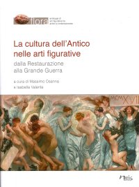 Immagine copertina libro La cultura dell'antico nelle arti figurative. Dalla Restaurazione alla Grande Guerra. Atti del Congresso (Napoli, 24-25-26 novembre 2021)