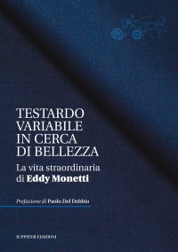 Immagine copertina libro Testardo variabile in cerca di bellezza. La vita straordinaria di Eddy Monetti
