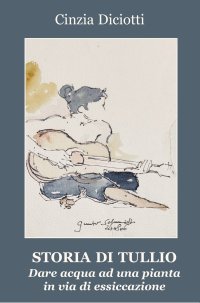 Immagine copertina libro Storia di Tullio. Dare acqua ad una pianta in via di essiccazione
