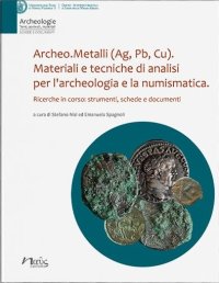 Immagine copertina libro Archeo.Metalli (Ag, Pb, Cu). Materiali e tecniche di analisi per l'archeologia e la numismatica. Ricerche in corso: strumenti, schede e documenti
