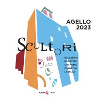 Immagine copertina libro Scultori: Ballerani, Burattini, Covarino, Fabbroni, Latella. Agello 2023