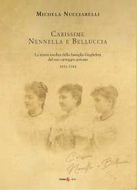 Immagine copertina libro Carissime Nennella e Belluccia. La storia della famiglia Guglielmi dal suo carteggio privato (1892-1944)