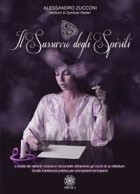 Immagine copertina libro Il sussurro degli spiriti. L'Aldilà vissuto e raccontato attraverso gli occhi di un Medium. Guida medianica per principianti ed esperti