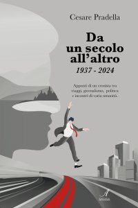 Immagine copertina libro Da un secolo all'altro 1937-2024. Appunti di un cronista tra viaggi, giornalismo, politica e incontri di varia natura